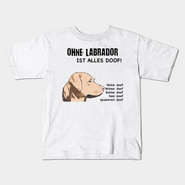 Without Labrador everything is stupid! Kids T-Shirt by ro83land